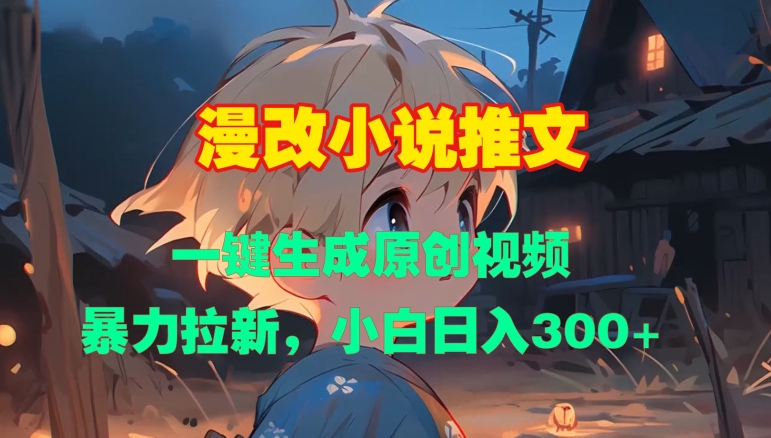 漫改小说推文，一键生成原创视频，暴力拉新，小白日入3张-轻创副业圈