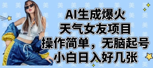 AI生成爆火天气女友项目，操作简单，无脑起号，小白日入好几张-轻创副业圈