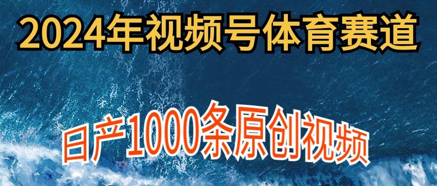(9810期)2024年体育赛道视频号，新手轻松操作， 日产1000条原创视频,多账号多撸分成-轻创副业圈