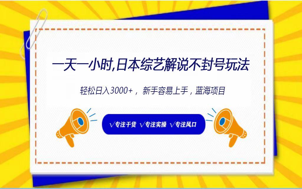 日本综艺解说不封号玩法，轻松日入1000+，全新赛道-轻创副业圈