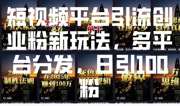短视频平台引流创业粉新玩法，多平台分发，日引100粉-轻创副业圈