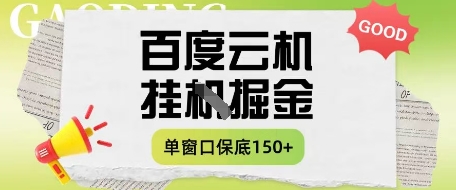 百度云机掘金项目实操课程单窗口保底5-10元月收益单窗口150+【揭秘】-轻创副业圈