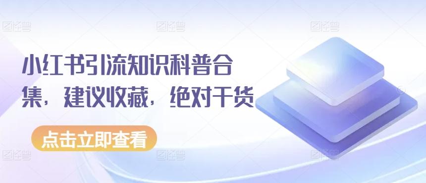 小红书引流知识科普合集，建议收藏，绝对干货-轻创副业圈