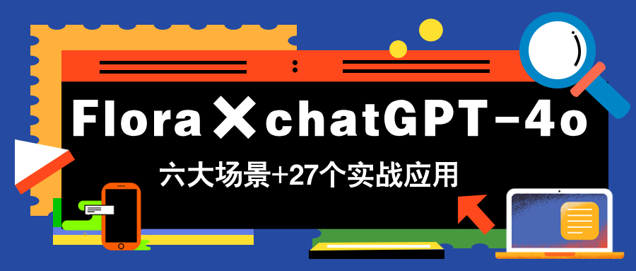 Flora×chatGPT-4o，带你玩转六大场景的27个实战应用，学完立即变现-轻创副业圈