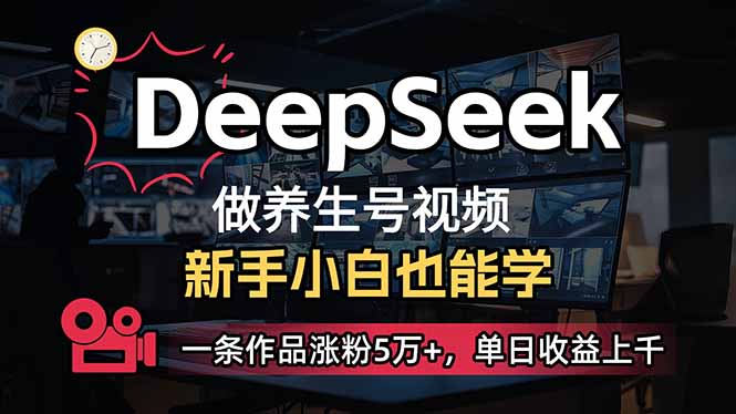 小白用DeepSeek做养生号，一条作品涨粉5万+，单日收益上千-轻创副业圈