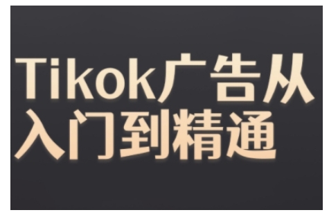 Tiktok Ads实操教程，Tiktok广告从入门到精通-轻创副业圈