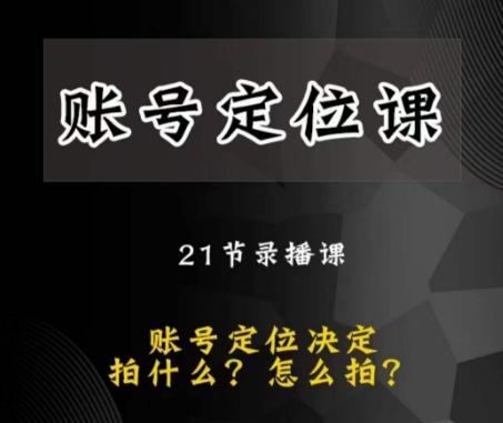 黑马短视频账号定位课，账号精准定位，带给您最前沿的定位思路-轻创副业圈