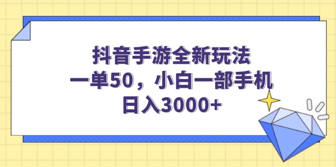 抖音手游全新玩法，一单50，小白一部手机日入3000+-轻创副业圈