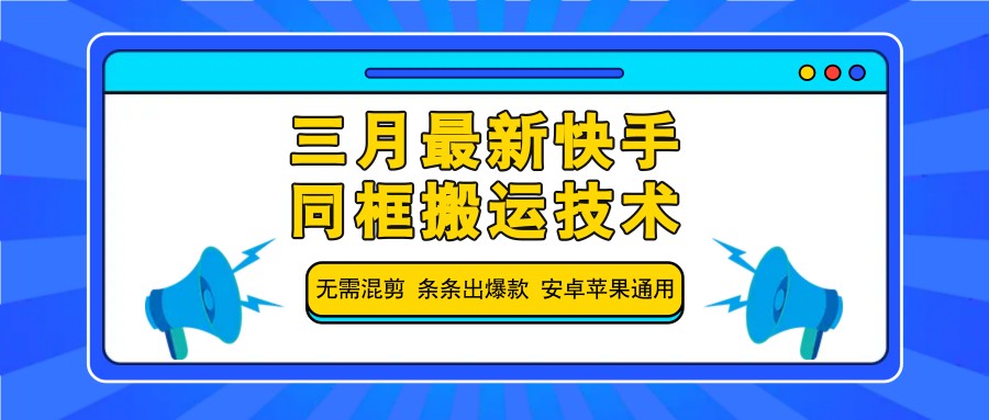 三月最新快手同框搬运技术，无需混剪 条条出爆款 安卓苹果通用-轻创副业圈