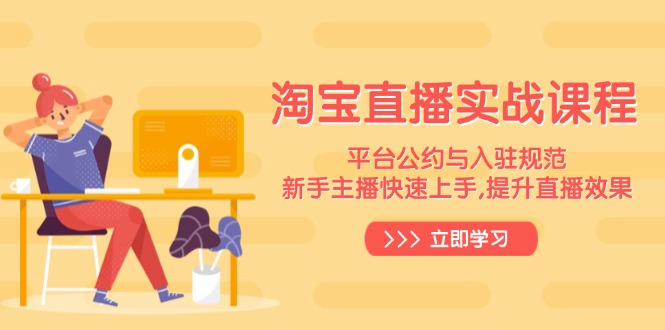淘宝直播实战课程，平台公约与入驻规范，新手主播快速上手, 提升直播效果-轻创副业圈
