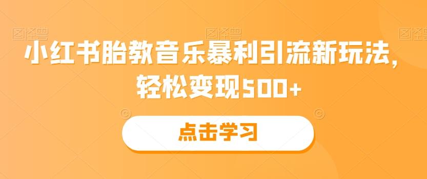 小红书胎教音乐暴利引流新玩法，轻松变现500+-轻创副业圈