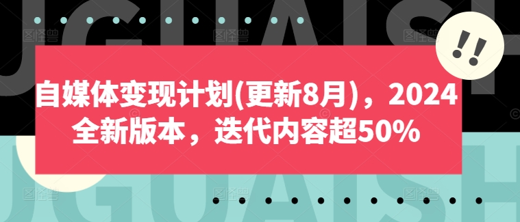 自媒体变现计划(更新8月)，2024全新版本，迭代内容超50%-轻创副业圈