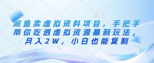 闲鱼卖虚拟资料项目，手把手带你吃透虚拟资源暴利玩法，月入2W，小白也能复制-轻创副业圈