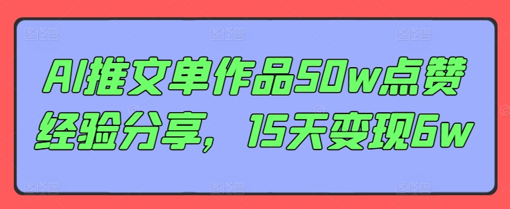 AI推文单作品50w点赞经验分享，15天变现6w-轻创副业圈