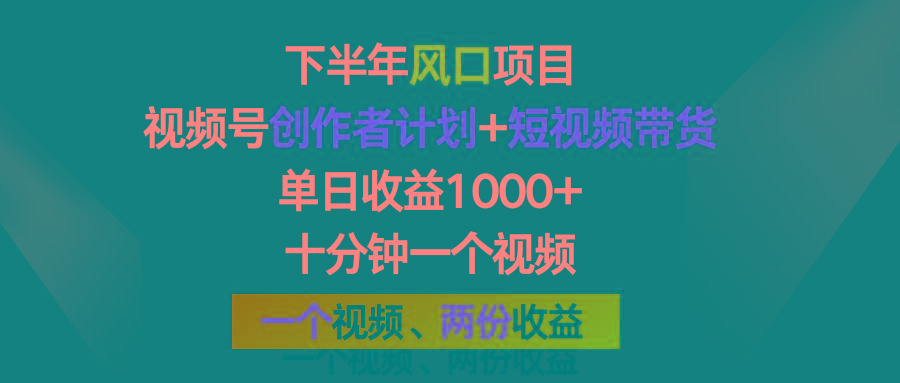 下半年风口项目，视频号创作者计划+视频带货，单日收益1000+，一个视频两份收益-轻创副业圈