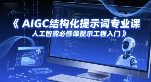 AIGC结构化提示词专业课，人工智能必修课提示工程入门-轻创副业圈