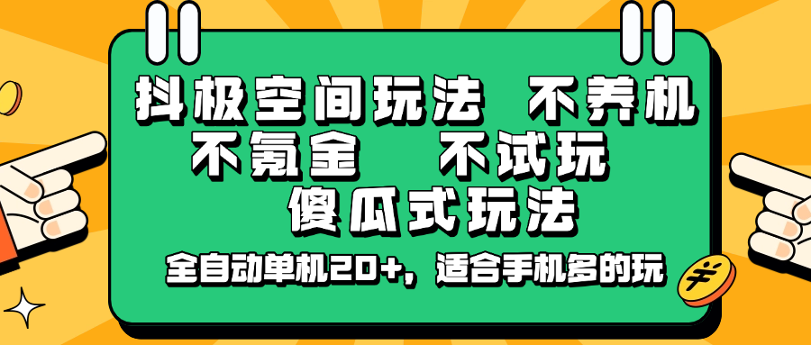 抖极空间玩法，不养机，不氪金，不试玩，傻瓜式玩法，全自动单机20+，适合手机多的玩-轻创副业圈
