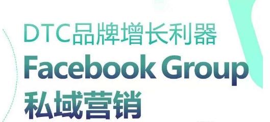 DTC品牌增长利器：Facebook Group私域营销策略-轻创副业圈