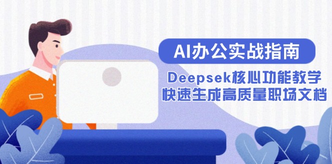AI办公实战指南：Deepsek核心功能教学，快速生成高质量职场文档-轻创副业圈