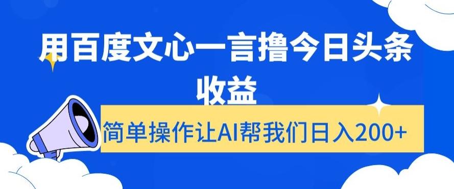 用百度文心一言撸今日头条收益，简单操作让AI帮我们日入200+【揭秘】-轻创副业圈