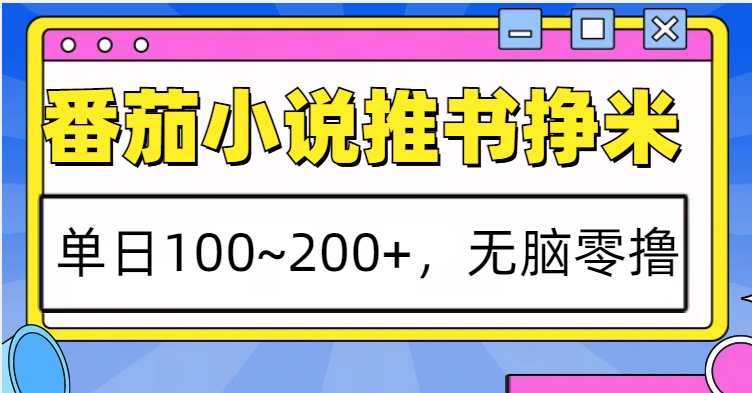 番茄小说推书赚米，单日100~200+，无脑零撸-轻创副业圈