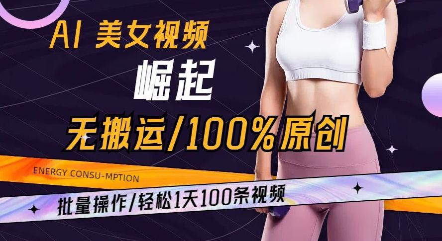 AI美女视频崛起玩法无搬运100%原创批量操作轻松1天100条【揭秘】-轻创副业圈