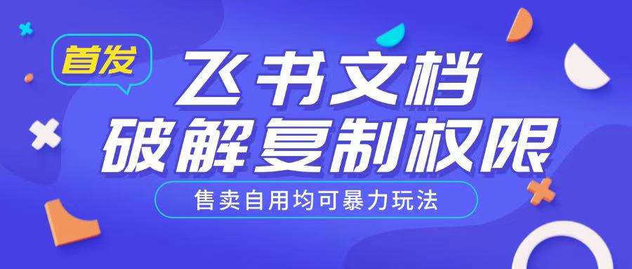 首发飞书文档破解复制权限，售卖自用均可暴力玩法-轻创副业圈