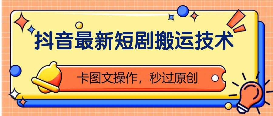 抖音最新短剧搬运技术，卡图文操作，秒过原创！-轻创副业圈