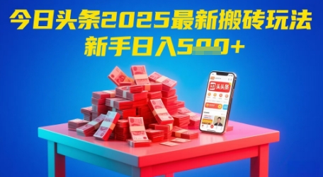 今日头条2025年最新搬砖玩法，新手也能轻松日入5张-轻创副业圈
