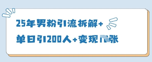 25年男粉引流拆解+单日引200人+变现多张-轻创副业圈
