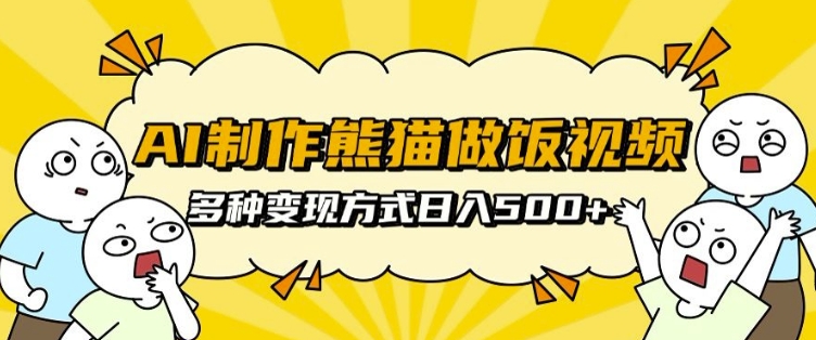 AI制作熊猫做饭视频，可批量矩阵操作，多种变现方式日入5张-轻创副业圈