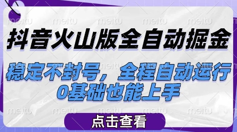 抖音火山版全自动掘金，稳定不封号，全程自动运行，可批量放大操作，0基础也能上手【揭秘】-轻创副业圈