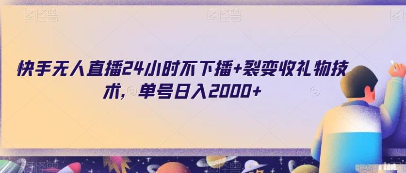 快手无人直播24小时不下播+裂变收礼物技术，单号日入2000+【揭秘】-轻创副业圈