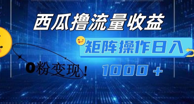 西瓜视频撸流量，简单上手，0粉变现矩阵操作，日入1000+【揭秘】-轻创副业圈