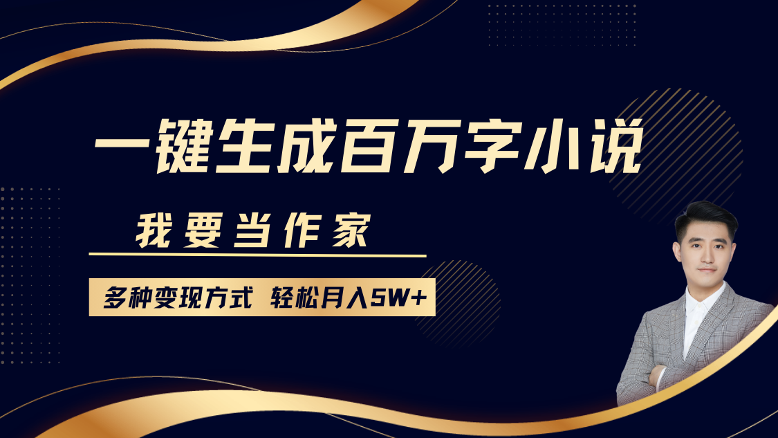 我要当作家，一键生成百万字小说，多种变现方式，轻松月入5W+-轻创副业圈