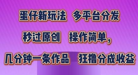 蛋仔新玩法，多平台分发，秒过原创，操作简单，几分钟一条作品，狂撸分成收益【揭秘】-轻创副业圈