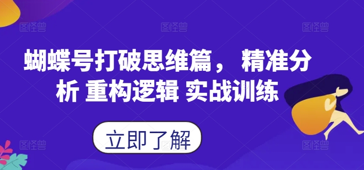 蝴蝶号打破思维篇， 精准分析 重构逻辑 实战训练-轻创副业圈