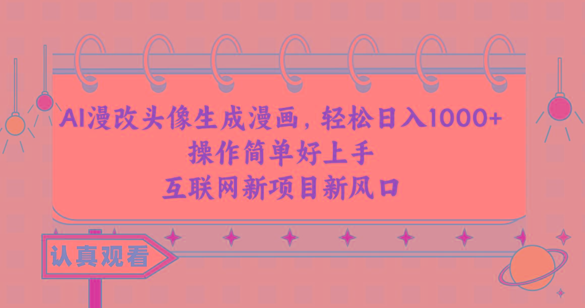 AI漫改头像生成漫画，轻松日入1000+，操作简单好上手，互联网新项目新风口-轻创副业圈