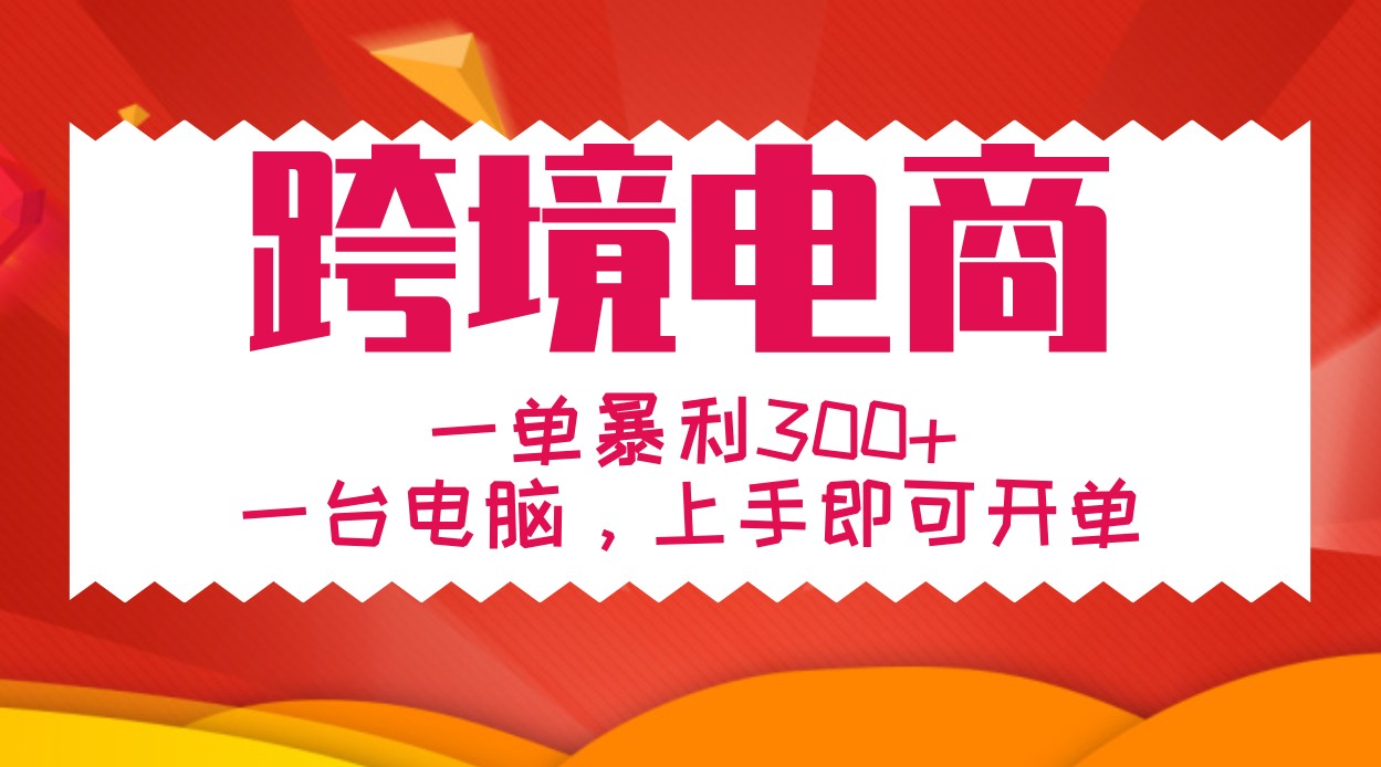 手把手教学跨境电商，一单暴利300+，一台电脑上手即可开单-轻创副业圈