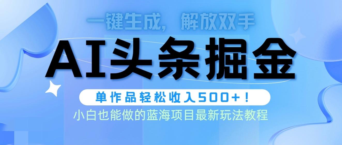 (9984期)头条AI掘金术最新玩法，全AI制作无需人工修稿，一键生成单篇文章收益500+-轻创副业圈