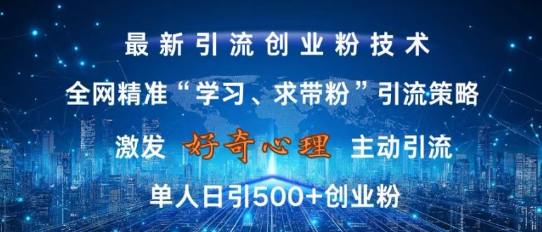 激发好奇心，全网精准‘学习、求带粉’引流技术，无封号风险，单人日引500+创业粉【揭秘】-轻创副业圈