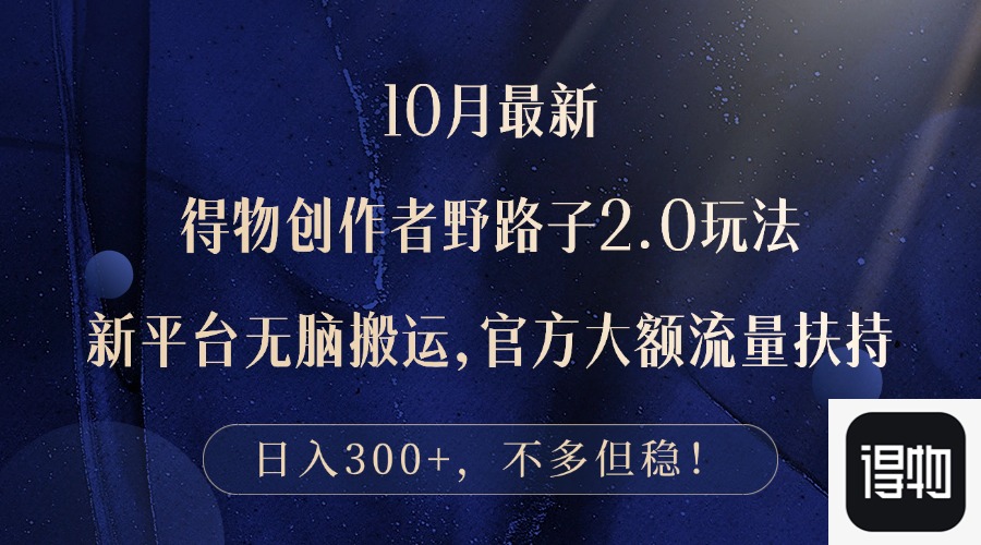 10月最新得物创作者野路子2.0玩法，新平台无脑搬运，日入300+-轻创副业圈