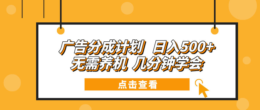 广告分成计划 日入500+ 无需养机 几分钟学会-轻创副业圈
