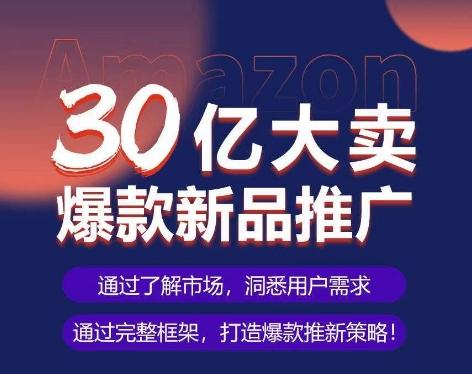 亚马逊·30亿大卖爆款新品推广，可复制、全程案例实操的爆款推新SOP-轻创副业圈