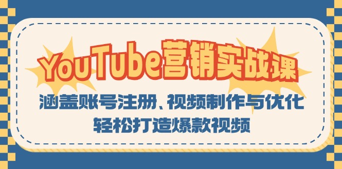 YouTube-营销实战课：涵盖账号注册、视频制作与优化，轻松打造爆款视频-轻创副业圈
