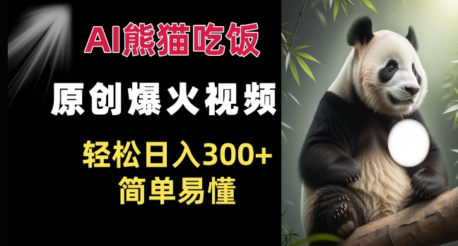 Ai熊猫吃饭爆火视频 原创作品 轻松日入300+  简单易懂-轻创副业圈