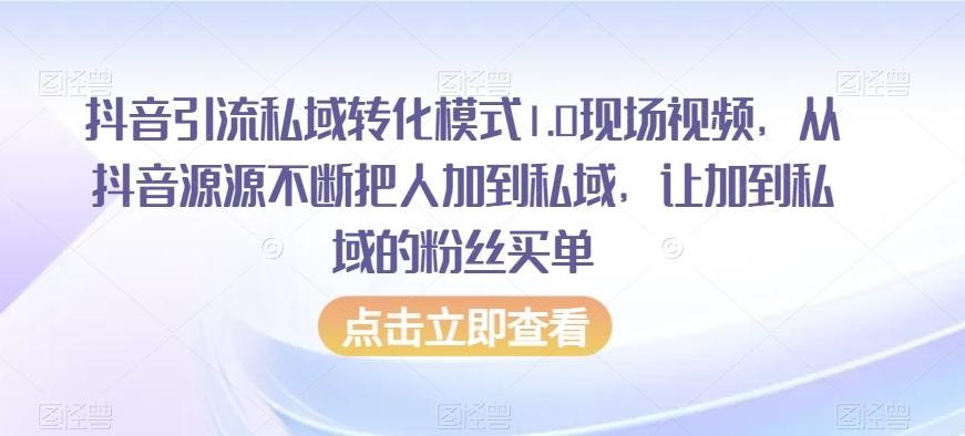 抖音引流私域转化模式1.0现场视频，从抖音源源不断把人加到私域，让加到私域的粉丝买单-轻创副业圈