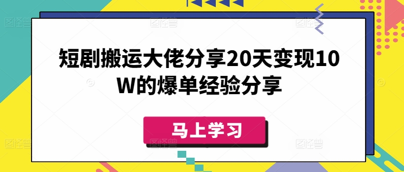 短剧搬运大佬分享20天变现10W的爆单经验分享-轻创副业圈