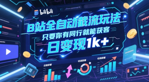 B站全自动截流玩法只要你有同行就能获客，日变现1k+【揭秘】-轻创副业圈
