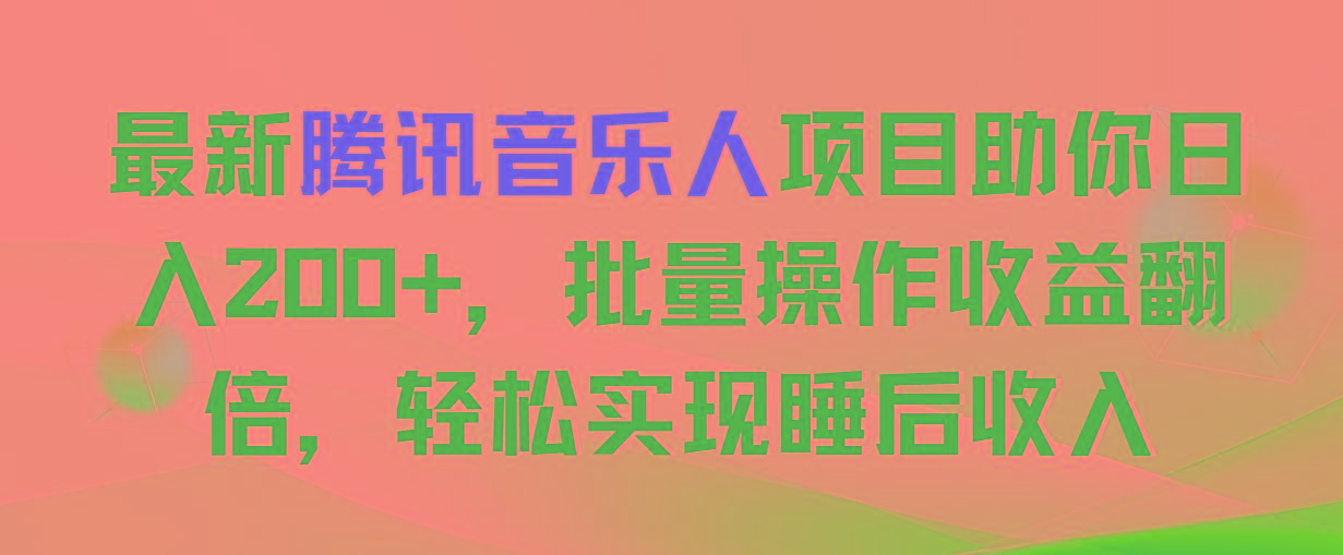 最新腾讯音乐人项目助你日入200+，批量操作收益翻倍，轻松实现睡后收入-轻创副业圈